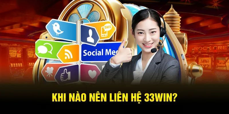 Khi nào liên hệ 33Win?